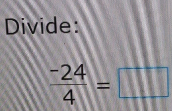 Divide:
 (-24)/4 =□