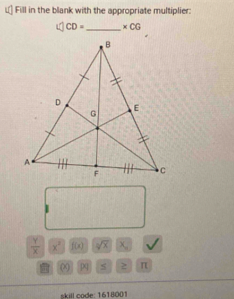 Fill in the blank with the appropriate multiplier:
CD= _  * CG
 Y/X  x^2 f(x) sqrt[n](x) X_n
(X) π
skill code: 1618001