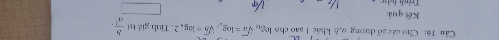 Cho các số dương a, 6 khác 1 sao cho log _16sqrt[3](a)=log _a^2sqrt[9](b)=log _b2. Tính giá trị  b/a^3 . 
Kết quả:
Trình hàw