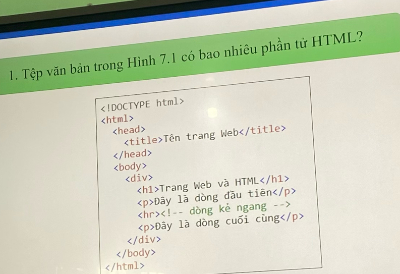 Tệp văn bản trong Hình 7.1 có bao nhiêu phần tử HTML?

Tên trang Web

div>
Trang Web và HTML
0 Đây là dòng đầu tiên
dòng kẻ ngang --
0 ây là dòng cuối cùn g
∠ /div>