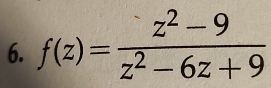 f(z)= (z^2-9)/z^2-6z+9 