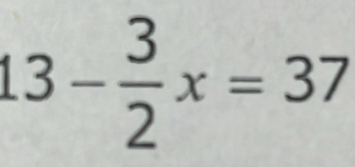 13- 3/2 x=37