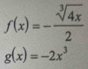 f(x)=- sqrt[3](4x)/2 
g(x)=-2x^3