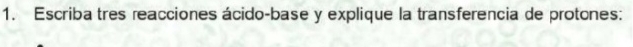 Escriba tres reacciones ácido-base y explique la transferencia de protones: