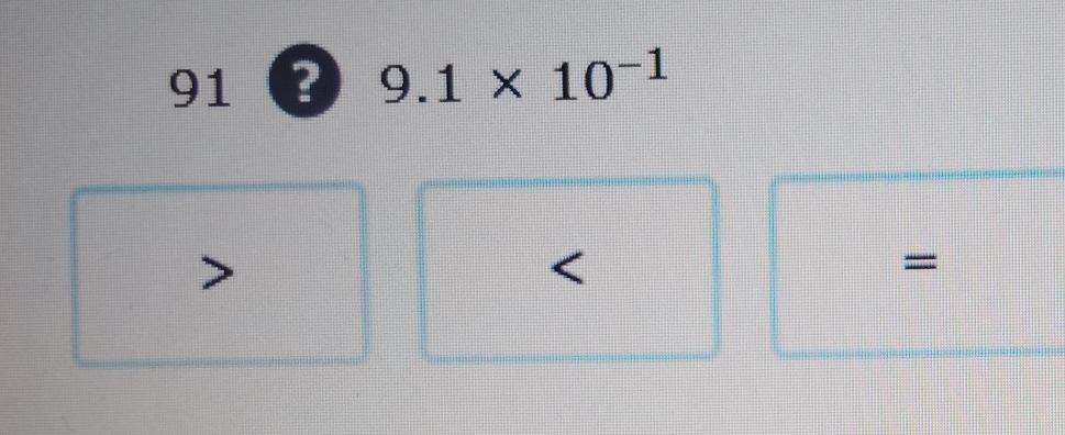 91 ? 9.1* 10^(-1)
/

=