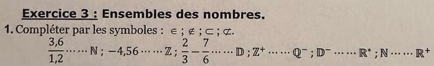 Ensembles des nombres. 
1. Compléter par les symboles : ∈; ¢; « :cr
 (3,6)/1,2 ·s ·s :;-4,56·s ·s Z;  2/3 - 7/6 ·s ·s D; Z^+·s ·s Q^-; D^-·s ·s R^+; N·s ·s R^+