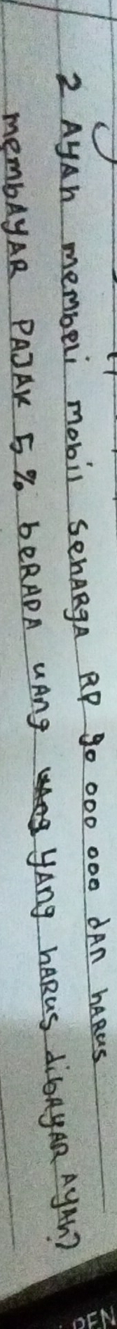 AyAh memberi mobil sehARgA RP g0 000 000 dAn hARus 
membAyAR PAJAK 5 % bERADA UAng YAng KARUS diAyAR AyMh?