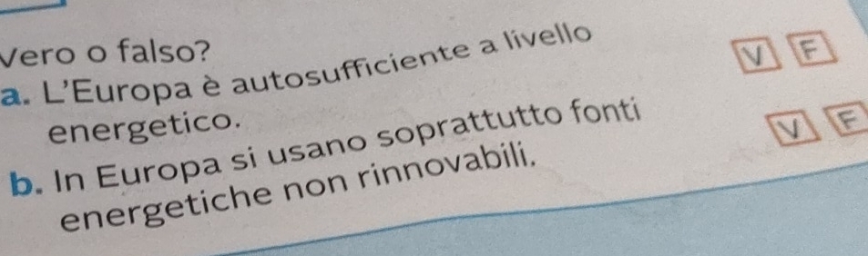 Vero o falso? V a
a. L'Europa è autosufficiente a lívello
energetico.
V
b. In Europa si usano soprattutto fonti
energetiche non rinnovabili.