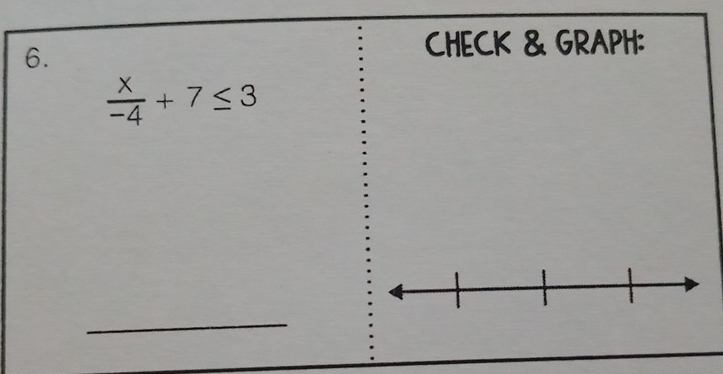 CHECK & GRAPH:
 x/-4 +7≤ 3
_