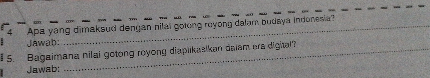 Apa yang dimaksud dengan nilai gotong royong dalam budaya Indonesia? 
: Jawab: 
5. Bagaimana nilai gotong royong diaplikasikan dalam era digital? 
: Jawab: