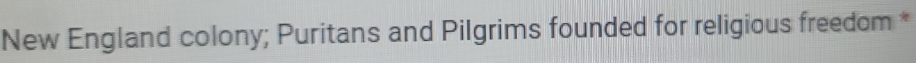 New England colony; Puritans and Pilgrims founded for religious freedom *