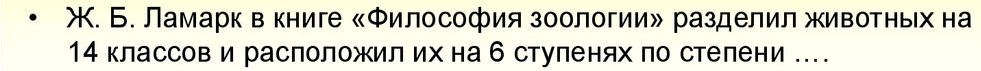 Χ. Б. Ламарк в книге «Философия зоологииル разделил животньх на 
14 классов и расположил ихна б стуленях по стелени .