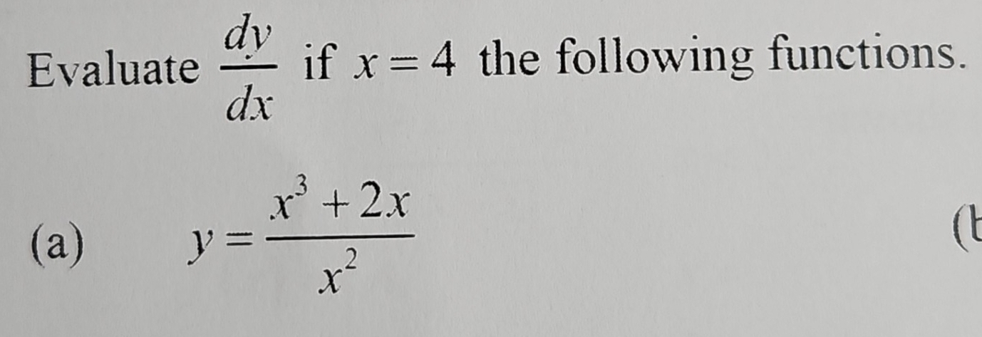 Evaluate  dy/dx  if x=4 the following functions.
(a)
y= (x^3+2x)/x^2 
(