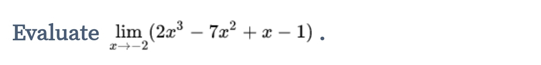 Evaluate limlimits _xto -2(2x^3-7x^2+x-1).