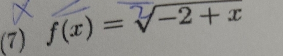 (7) f (x) = √-2+ x