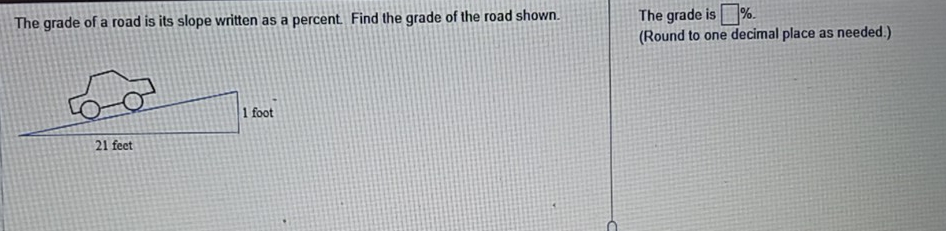 The grade of a road is its slope written as a percent. Find the grade of the road shown. The grade is □ %. 
(Round to one decimal place as needed.)