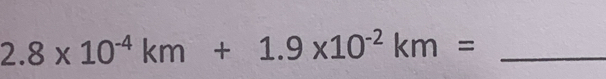 2.8* 10^(-4)km+1.9* 10^(-2)km= _