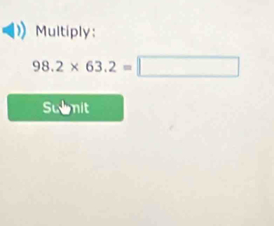 Multiply:
98.2* 63.2=□
Sunit