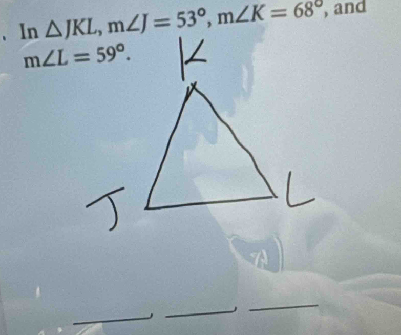 、In △ JKL,m∠ J=53°,m∠ K=68° , and
_
_
_