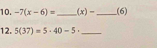 -7(x-6)= _ (x)- _ (6)
12. 5(37)=5· 40-5· _