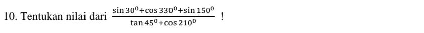 Tentukan nilai dari  (sin 30^0+cos 330^0+sin 150^0)/tan 45^0+cos 210^0 !