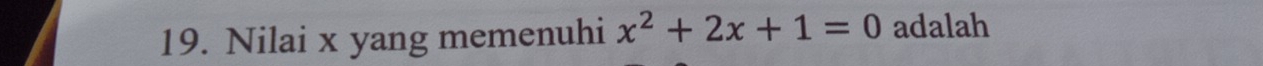 Nilai x yang memenuhi x^2+2x+1=0 adalah