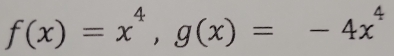 f(x)=x^4, g(x)=-4x^4