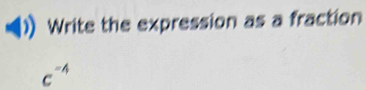 Write the expression as a fraction
c^(-4)