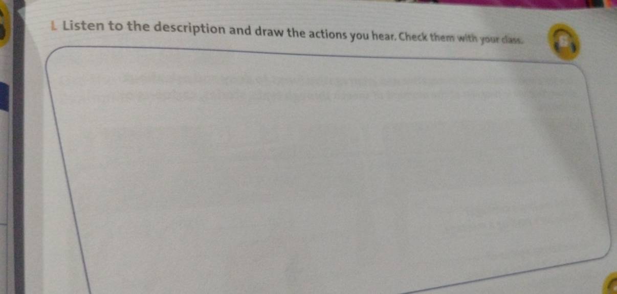 Listen to the description and draw the actions you hear. Check them with your class. a