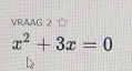 VRAAG 2
x^2+3x=0