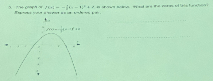 The graph of f(x)=- 1/2 (x-1)^2+2 is shown below. What are the zeros of this function?
Express your answer as an ordered pair.
_
_