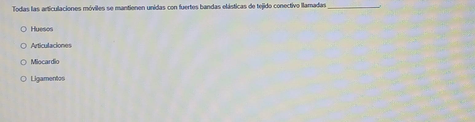 Todas las articulaciones móviles se mantienen unidas con fuertes bandas elásticas de tejido conectivo llamadas_
Huesos
Articulaciones
Miocardio
Ligamentos