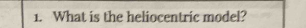 What is the heliocentric model?