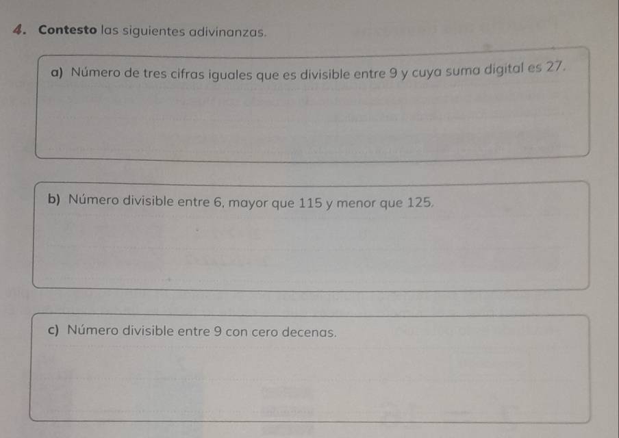 Contesto las siguientes adivinanzas. 
a) Número de tres cifras iguales que es divisible entre 9 y cuya suma digital es 27. 
b) Número divisible entre 6, mayor que 115 y menor que 125. 
c) Número divisible entre 9 con cero decenas.