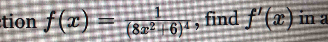 tion f(x)=frac 1(8x^2+6)^4 , find f'(x) in a