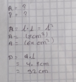 A= 2
P= 2
A=l· 1=l^2
A=(8cm^2)
A=(64cm^2)
P=4.1
=4.8cm
=32cm