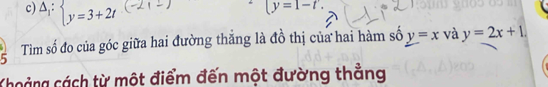 △ _1: y=3+2t
(y=1-t'. 
Tìm số đo của góc giữa hai đường thắng là đồ thị của hai hàm số y=x và y=2x+1. 
5 
Khoảng cách từ một điểm đến một đường thẳng