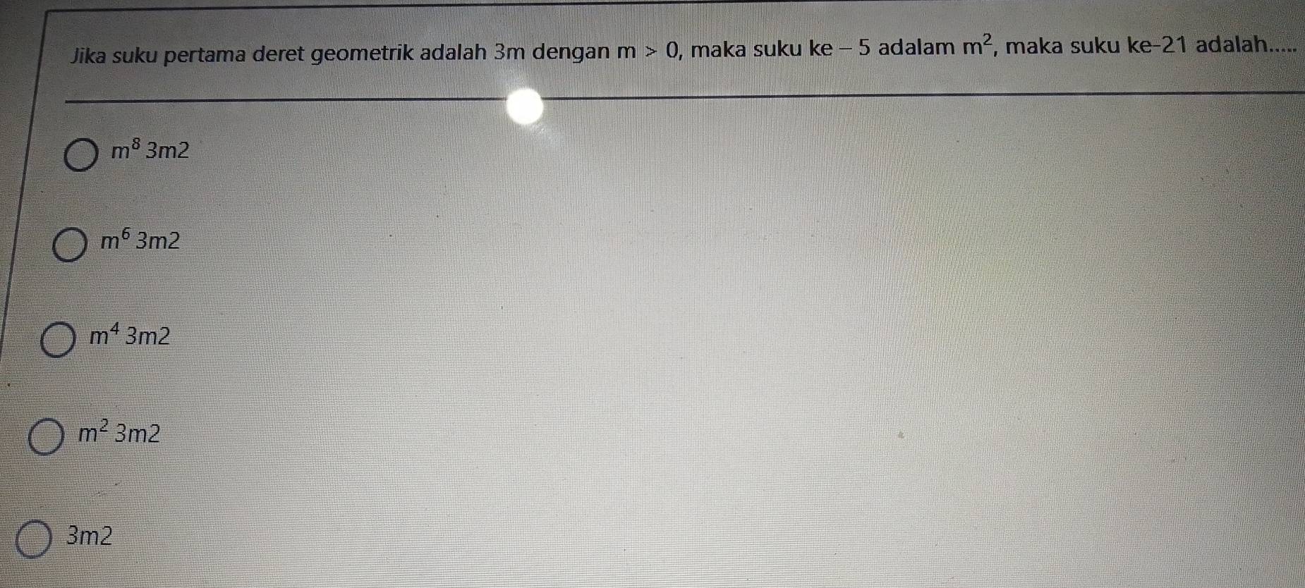 Jika suku pertama deret geometrik adalah 3m dengan m>0 , maka suku ke - 5 adalam m^2 , maka suku ke -21 adalah.....
m^83m2
m^63m2
m^43m2
m^23m2
3m2