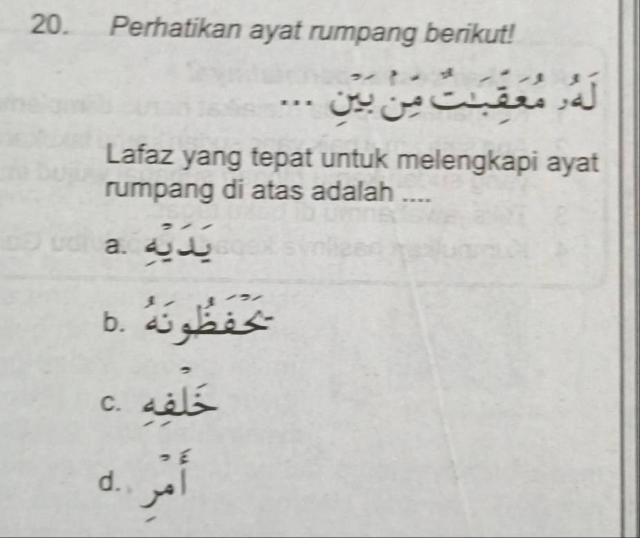 Perhatikan ayat rumpang berikut!
Lafaz yang tepat untuk melengkapi ayat
rumpang di atas adalah ....
a.
b.
C. d
d.