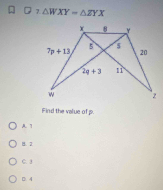 △ WXY=△ ZYX
Find the value of p.
A. 1
B. 2
C. 3
D. 4