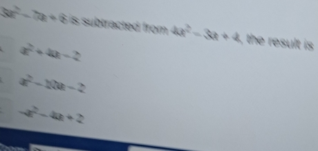 3x^2-7x+6 is subtracted from . 4a^2-3a+4 , the result is
a^2+4a-2
a^2-10a-2
-x^2-4x+2