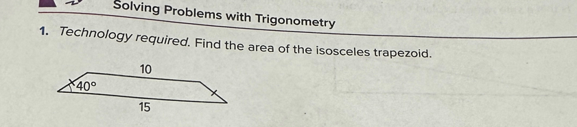 Solving Problems with Trigonometry
1. Technology required. Find the area of the isosceles trapezoid.