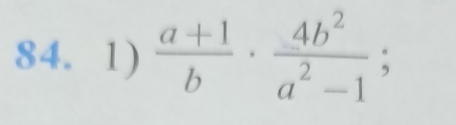  (a+1)/b ·  4b^2/a^2-1 ;