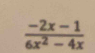  (-2x-1)/6x^2-4x 