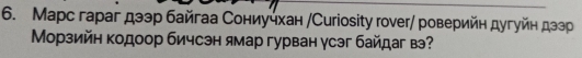 Марс гараг дээр байгаа Сониучхан /Сuriosity гоνег/ роверийн дугуйн дззр 
Μорзийн кодоор бичсэн ямар гурван γсэг байдаг в?