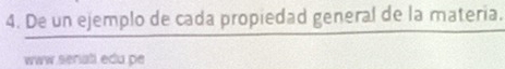 De un ejemplo de cada propiedad general de la materia. 
www seriall edu pe