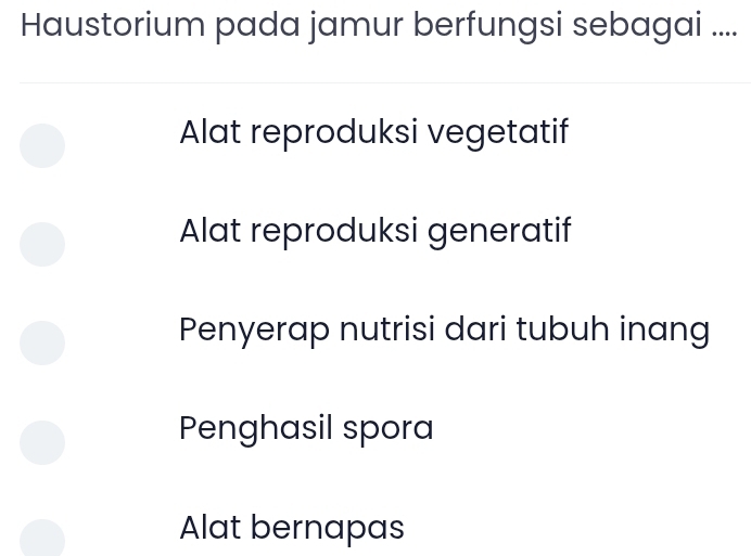 Haustorium pada jamur berfungsi sebagai ....
Alat reproduksi vegetatif
Alat reproduksi generatif
Penyerap nutrisi dari tubuh inang
Penghasil spora
Alat bernapas