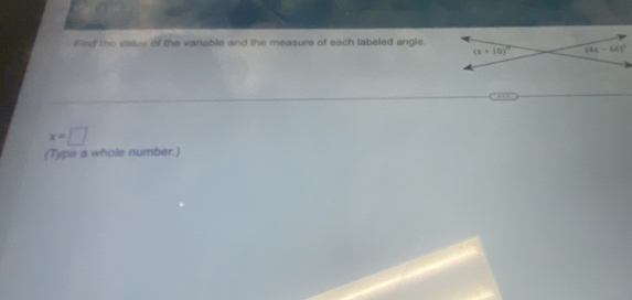 Find the vasue of the variable and the measure of each labeled angle.
x=□
(Type a whols number.)