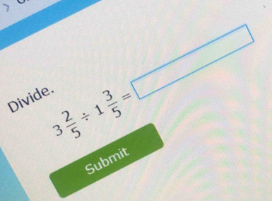 3 2/5 / 1 3/5 =□
Divide. 
Submit