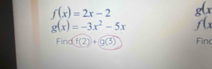 f(x)=2x-2
g(x
g(x)=-3x^2-5x
f(x
Find f(2))+(g(3) Fino